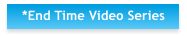 *End Time Video Series